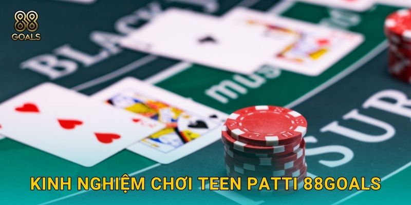 Teen Patti – Trò bài Ấn Độ hấp dẫn tại 88goals 3 Kinh nghiệm chơi Teen Patti 88goals
