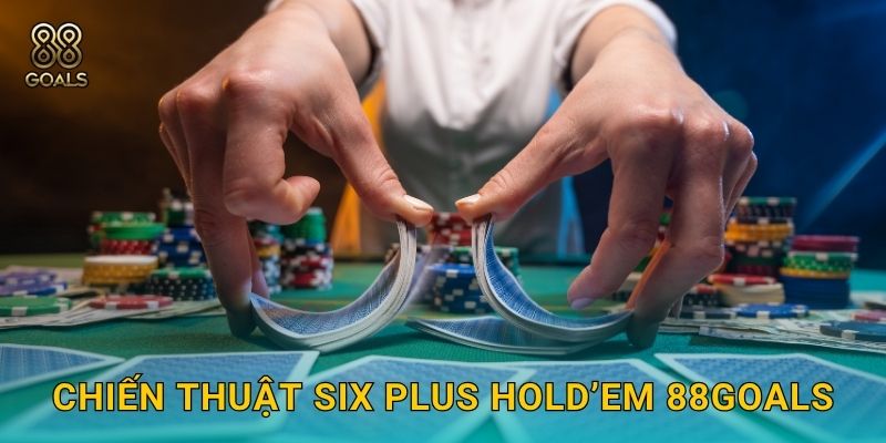 Chiến thuật Six Plus Hold’em 88goals