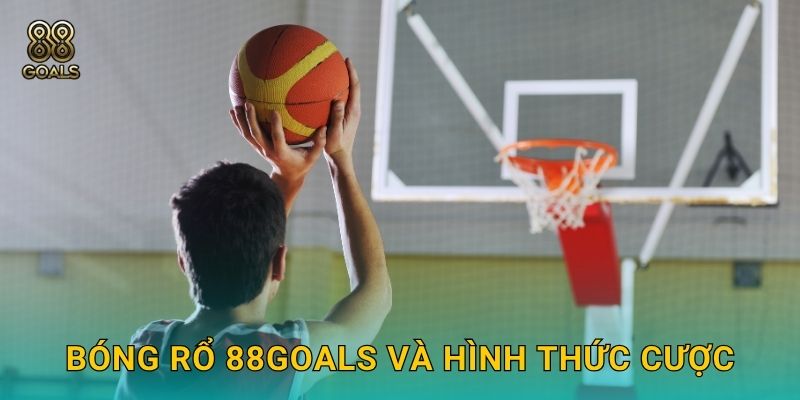 Bóng rổ – Sân chơi sôi động với kèo chấp hấp dẫn tại 88goals 2 Bóng rổ 88goals và hình thức cược