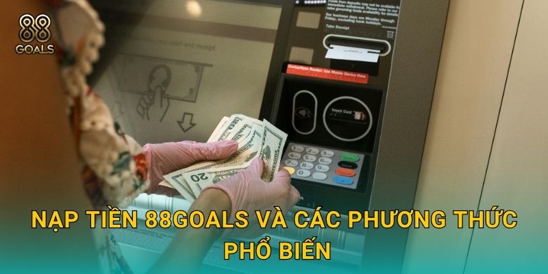 Nạp tiền 88goals và các phương thức phổ biến