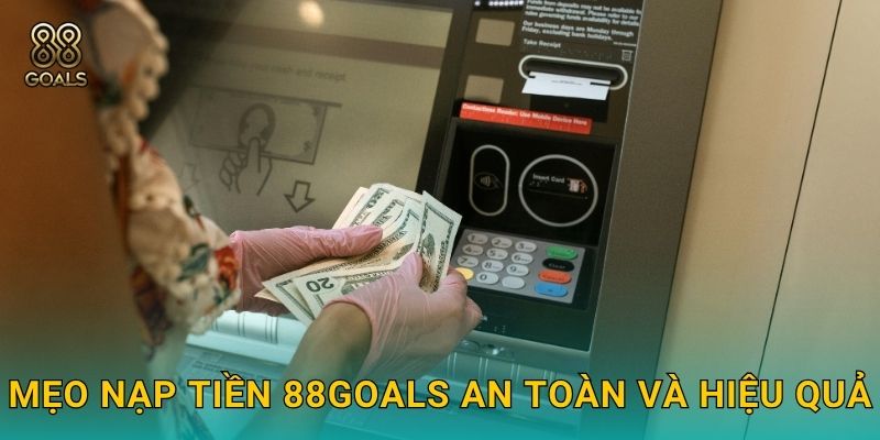 Mẹo nạp tiền 88goals an toàn và hiệu quả