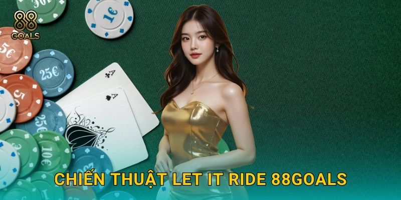Let It Ride Poker – Cược linh hoạt, thắng lớn tại 88goals 3 Chiến thuật Let It Ride 88goals
