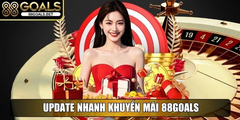 Update nhanh khuyến mãi 88goals cung cấp cho thành viên