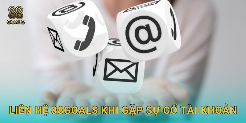 Liên hệ hỗ trợ nhanh – Kết nối chuyên nghiệp cùng 88goals 2 Liên hệ 88goals khi gặp sự cố tài khoản